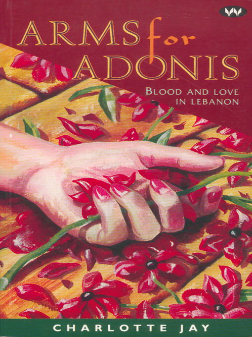 Title details for Arms for Adonis: Blood and love in Lebanon by Charlotte Jay - Available